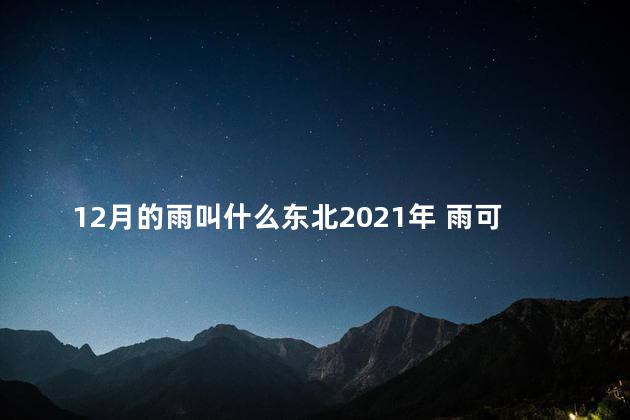 12月的雨叫什么东北2021年 雨可以喝吗